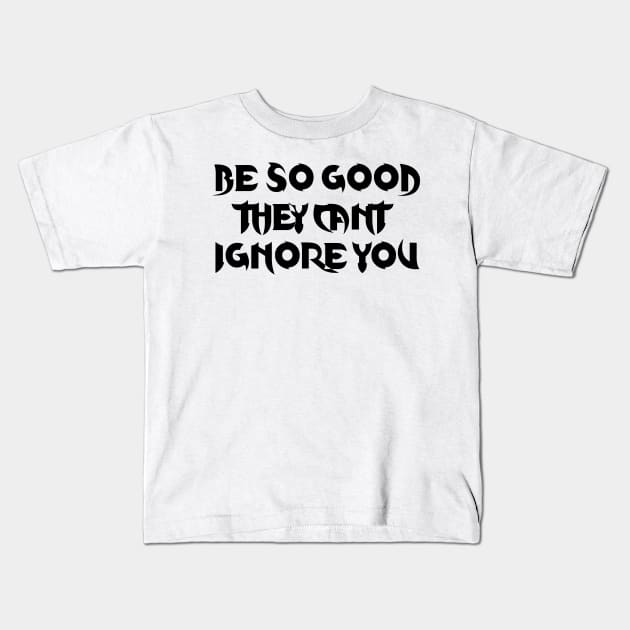 Be so good they can’t ignore you Kids T-Shirt by 101univer.s